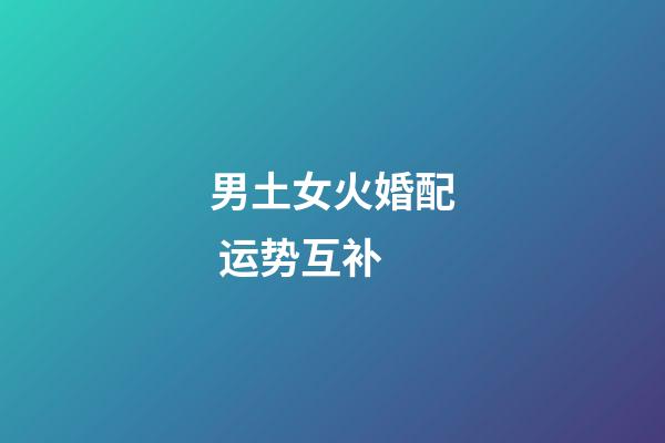 男土女火婚配 运势互补